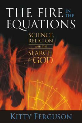 The Fire in the Equations: Science ReligionSearch For God by Kitty Ferguson