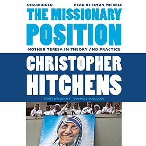 The Missionary Position: Mother Teresa in Theory and Practice by Christopher Hitchens