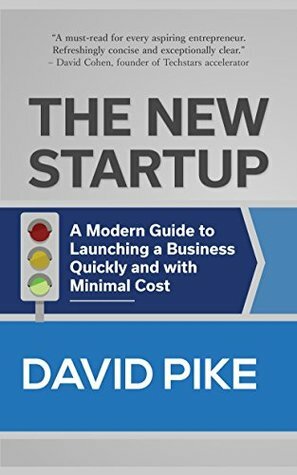 The New Startup: A Modern Guide to Launching a Business Quickly and with Minimal Cost by David Pike