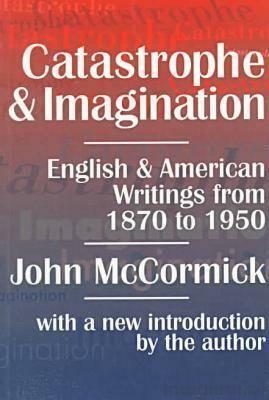 Catastrophe and Imagination: English and American Writings from 1870 to 1950 by John McCormick