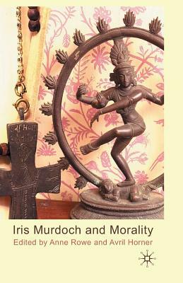 Iris Murdoch and Morality by Anne Rowe