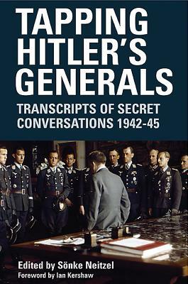 Tapping Hitler's Generals: Transcripts of Secret Conversations 1942-45 by Sonke Neitzel
