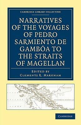 Narratives of the Voyages of Pedro Sarmiento de Gamboa to the Straits of Magellan by Pedro Sarmiento de Gamboa