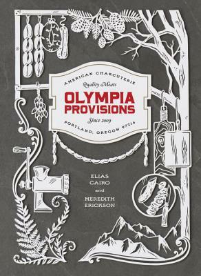 Olympia Provisions: Cured Meats and Tales from an American Charcuterie [a Cookbook] by Meredith Erickson, Elias Cairo