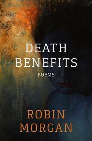 Death Benefits: Poems by Robin Morgan