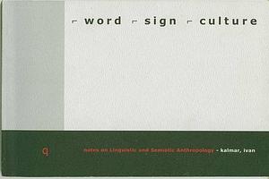 Word Sign Culture Self: A Primer on Linguistic and Semiotic Anthropology by Ivan Kalmar