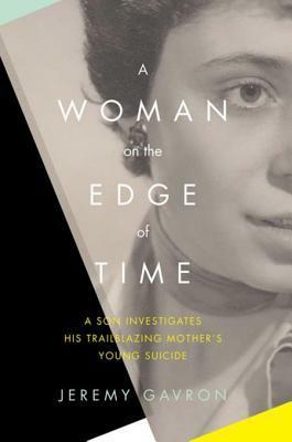 A Woman on the Edge of Time: A Son Investigates His Trailblazing Mother's Young Suicide by Jeremy Gavron