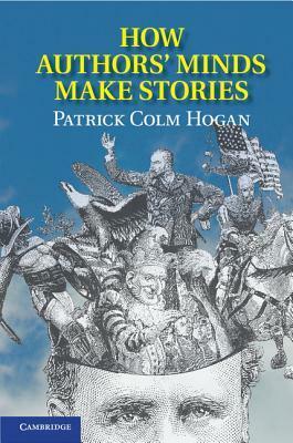 How Authors' Minds Make Stories by Patrick Colm Hogan