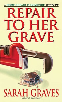 Repair to Her Grave: A Home Repair Is Homicide Mystery by Sarah Graves