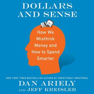 Dollars and Sense: How We Misthink Money and How to Spend Smarter by Dan Ariely