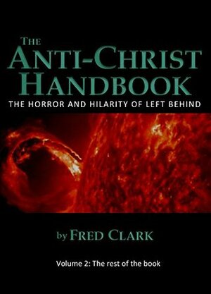 The Anti-Christ Handbook Vol. 2: The Horror and Hilarity of Left Behind by Fred Clark