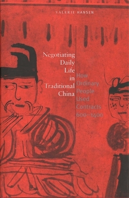 Negotiating Daily Life in Traditional China: How Ordinary People Used Contracts, 600-1400 by Valerie Hansen