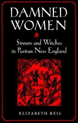 Damned Women: Sinners and Witches in Puritan New England by Elizabeth Reis