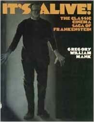 It's Alive!: The Classic Cinema Saga of Frankenstein by Gregory William Mank