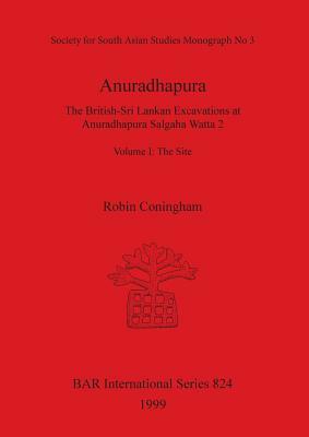 Anuradhapura: The British-Sri Lankan Excavations at Anuradhapura Salgaha Watta 2, Volume 1 - The Site by Robin Coningham