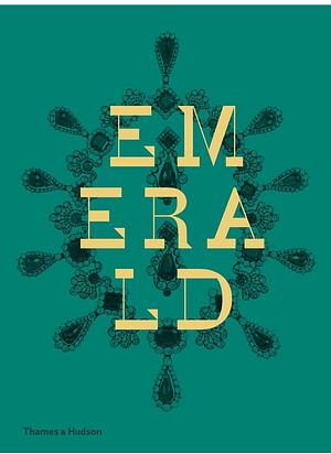 Emerald: Twenty-one Centuries of Jeweled Opulence and Power by Joanna Hardy, Franca Sozzani, Jonathan Self