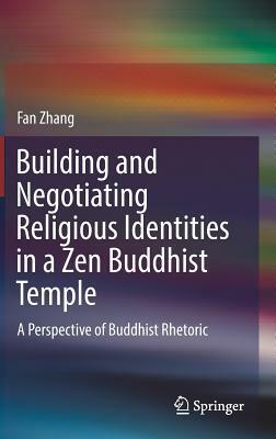 Building and Negotiating Religious Identities in a Zen Buddhist Temple: A Perspective of Buddhist Rhetoric by Fan Zhang