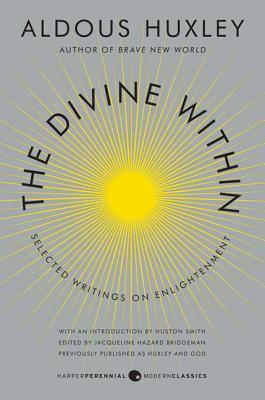The Divine Within: Selected Writings on Enlightenment by Aldous Huxley, Huston Smith
