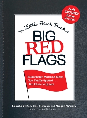 The Little Black Book of Big Red Flags: Relationship Warning Signs You Totally Spotted... But Chose to Ignore by Meagan McCrary, Natasha Burton, Julie Fishman