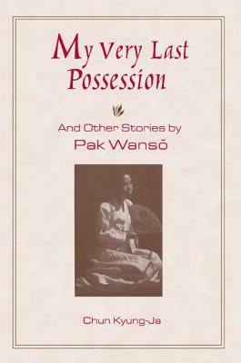 My Very Last Possession: And Other Stories by Wan-So Pak, Kyung-Ja Chun