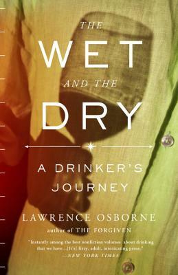 The Wet and the Dry: A Drinker's Journey by Lawrence Osborne