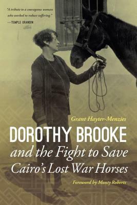 Dorothy Brooke and the Fight to Save Cairo's Lost War Horses by Grant Hayter-Menzies