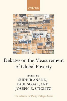 Debates on the Measurement of Global Poverty by Sudhir Anand, Paul Segal, Joseph E. Stiglitz