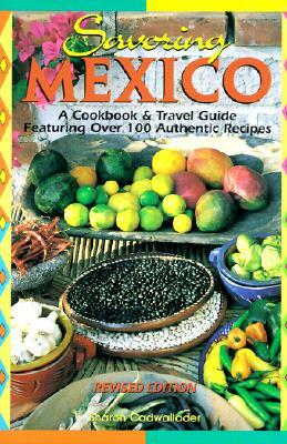 Savoring Mexico: A Cookbook & Travel Guide to the Recipes & Regions of Mexico by Sharon Cadwallader