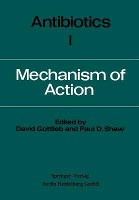 Antibiotics: Volume I Mechanism of Action by David Gottlieb, Paul Dale Shaw