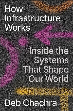 How Infrastructure Works: Inside the Systems That Shape Our World by Deb Chachra