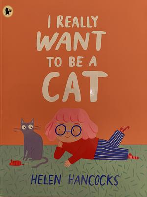 I Really Want To Be a Cat by Helen Hancocks