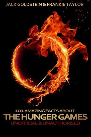 101 Amazing Facts about the Hunger Games by Jack Goldstein, Frankie Taylor