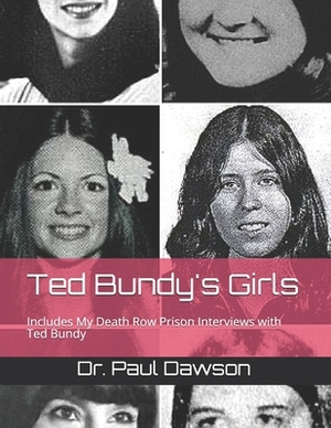 Ted Bundy's Girls: Includes My Death Row Prison Interviews with Ted Bundy by Paul Dawson