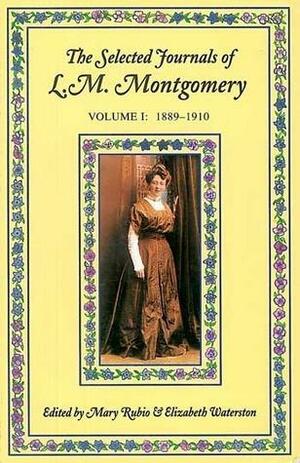 The Selected Journals of L.M. Montgomery, Vol. 1: 1889-1910 by Elizabeth Hillman Waterston, L.M. Montgomery, L.M. Montgomery, Mary Henley Rubio