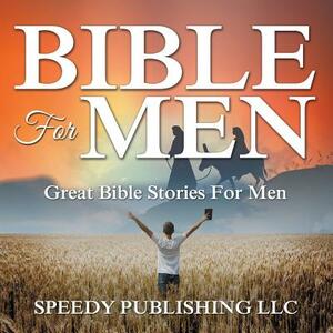 Bible For Men: Great Bible Stories For Men by Speedy Publishing LLC