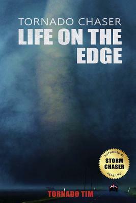 Tornado Chaser: Life on the edge by Tornado Tim, Timothy Baker