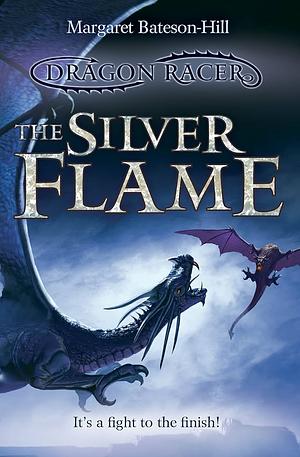 Dragon Racer: The Silver Flame by Margaret Bateson-Hill