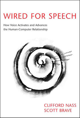 Wired for Speech: How Voice Activates and Advances the Human-Computer Relationship by Clifford Nass, Scott Brave