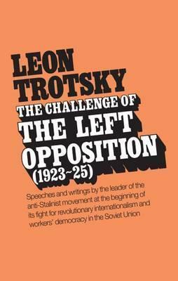 The Challenge of the Left Opposition 1923-25 by Leon Trotsky, Naomi Allen