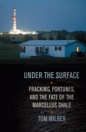 Under the Surface: Fracking, Fortunes, and the Fate of the Marcellus Shale by Tom Wilber