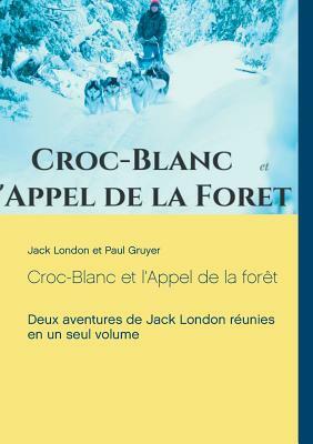 Croc-Blanc et l'Appel de la forêt (texte intégral): Deux aventures de Jack London réunies en un seul volume by Paul Gruyer, Jack London