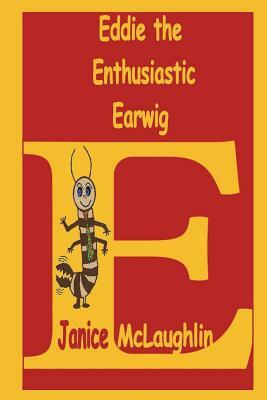 Eddie the Enthusiastic Earwig by Janice McLaughlin