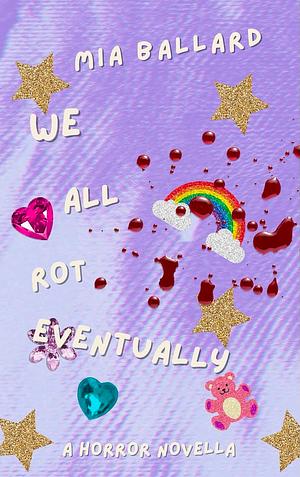 We All Rot Eventually: A horror novella by Mia Ballard