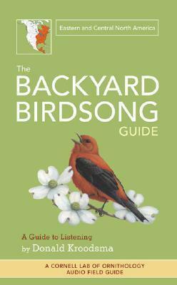 The Backyard Birdsong Guide: Eastern and Central North America, A Guide to Listening by Donald E. Kroodsma