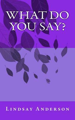 What Do You Say? by Lindsay Anderson