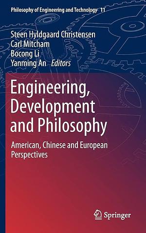 Engineering, Development and Philosophy: American, Chinese and European Perspectives by Carl Mitcham, Steen Hyldgaard Christensen, Bocong Li, Yanming An
