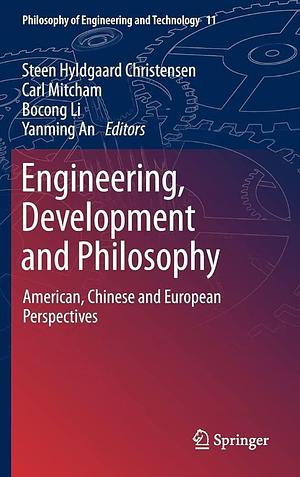 Engineering, Development and Philosophy: American, Chinese and European Perspectives by Yanming An, Steen Hyldgaard Christensen, Bocong Li, Carl Mitcham