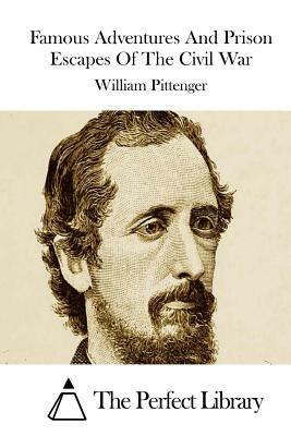 Famous Adventures And Prison Escapes Of The Civil War by William Pittenger
