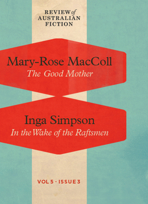 The Good Mother / In the Wake of the Raftsmen (RAF Volume 5: Issue 3) by Inga Simpson, Mary-Rose MacColl