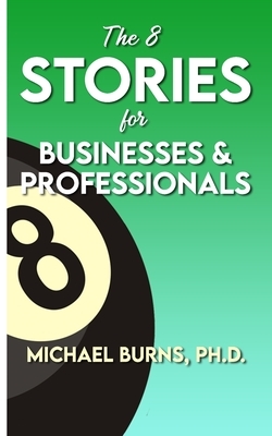 The 8 Stories for Businesses & Professionals by Michael Burns